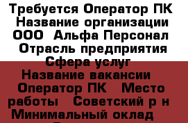 Требуется Оператор ПК › Название организации ­ ООО “Альфа-Персонал“ › Отрасль предприятия ­ Сфера услуг › Название вакансии ­ Оператор ПК › Место работы ­ Советский р-н › Минимальный оклад ­ 35 000 › Возраст от ­ 18 - Красноярский край, Красноярск г. Работа » Вакансии   . Красноярский край,Красноярск г.